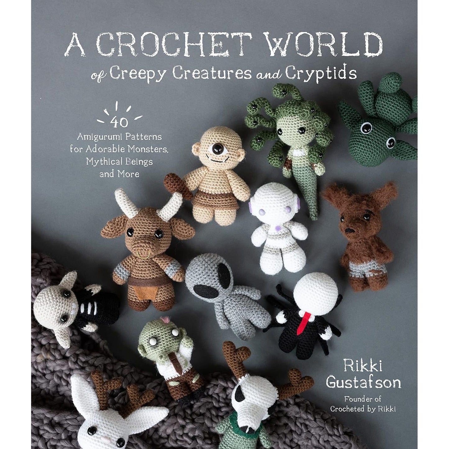 A CROCHET WORLD OF CREEPY CREATURES AND CRYPTIDS BY RIKKI GUSTAFSON
