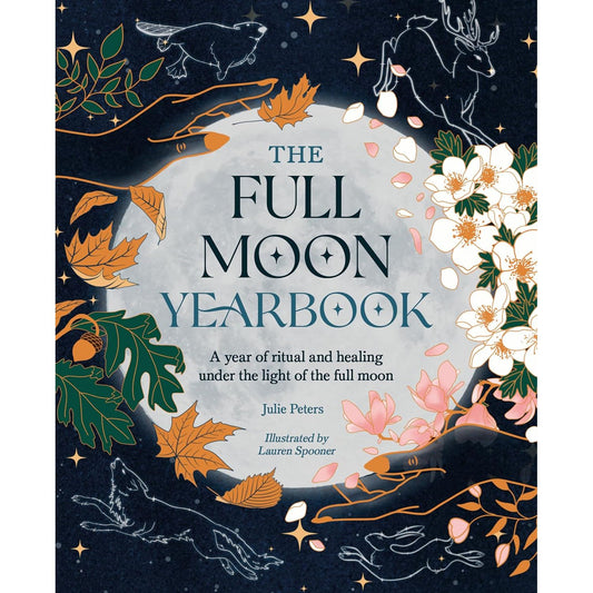 THE FULL MOON YEARBOOK: A YEAR OF RITUAL AND HEALING UNDER THE LIGHT OF THE FULL MOON BY JULIE PETERS
