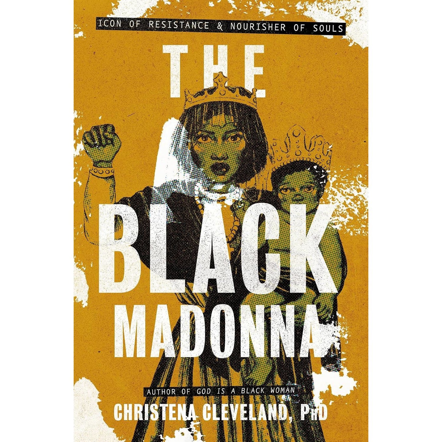 THE BLACK MADONNA: ICON OF RESISTANCE & NOURISHER OF SOULS BY CHRISTENA CLEVELAND, PHD