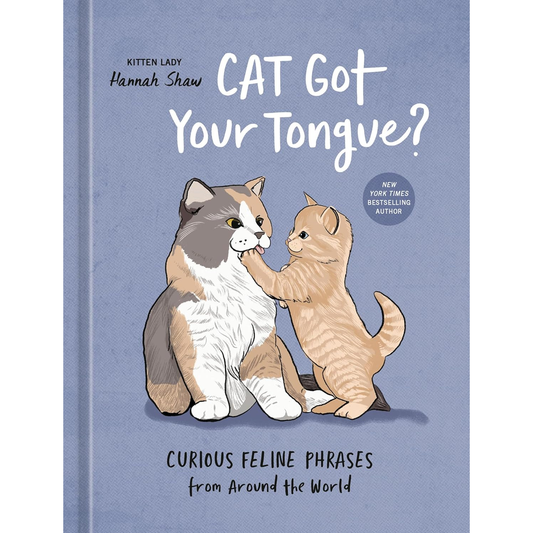CAT GOT YOUR TONGUE: CURIOUS FELINE PHRASES FROM AROUND THE WORLD BY HANNAH SHAW