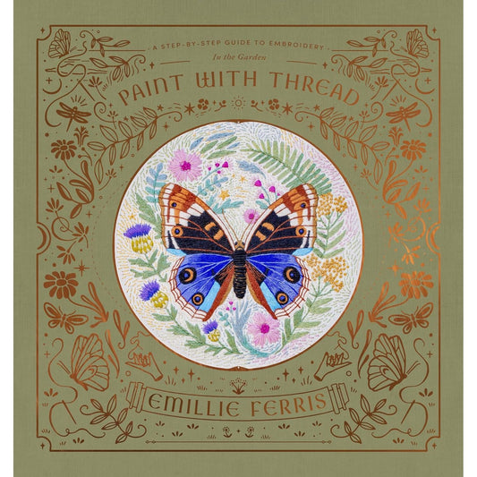 PAINT WITH THREAD: IN THE GARDEN: A STEP-BY-STEP GUIDE TO EMBROIDERY BY EMILLIE FERRIS