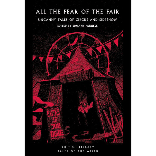 ALL THE FEAR OF THE FAIR: UNCANNY TALES OF CIRCUS AND SIDESHOW BY EDWARD PARNELL