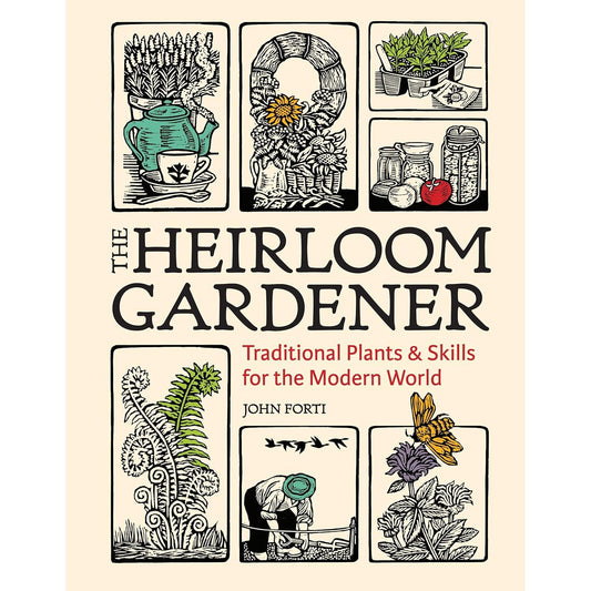 THE HEIRLOOM GARDENER: TRADITIONAL PLANTS & SKILLS FOR THE MODERN WORLD BY JOHN FORTI