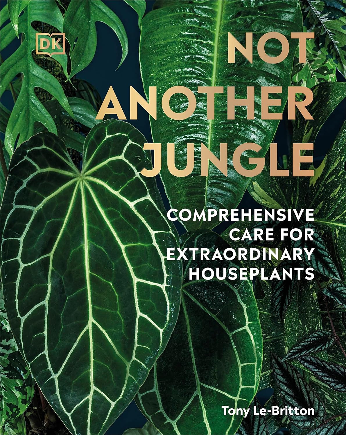 NOT ANOTHER JUNGLE: COMPREHENSIVE CARE FOR EXTRAORDINARY HOUSEPLANTS BY TONY LE-BRITTON