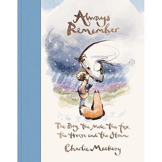 ALWAYS REMEMBER: THE BOY, THE MOLE, THE FOX, THE HORSE AND THE STORM BY CHARLIE MACKESY