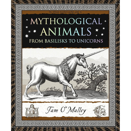 MYTHOLOGICAL ANIMALS: FROM BASILISKS TO UNICORNS BY TAM O'MALLEY