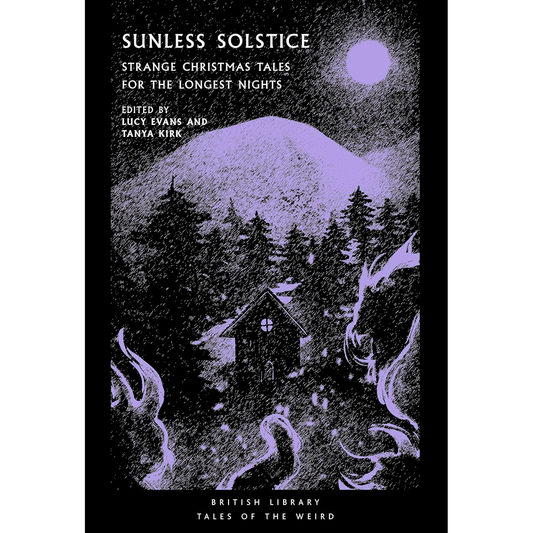 SUNLESS SOLSTICE STRANGE CHRISTMAS TALES FOR THE LONGEST NIGHTS EDITED BY LUCY EVANS AND TANYA KIRK