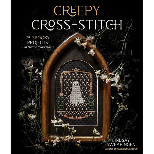 CREEPY CROSS STITCH: 25 SPOOKY PROJECTS TO HAUNT YOUR HALLS BY LINDSAY SWEARINGEN