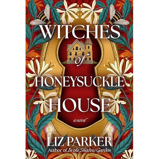 WITCHES OF HONEYSUCKLE HOUSE: A NOVEL BY LIZ PARKER