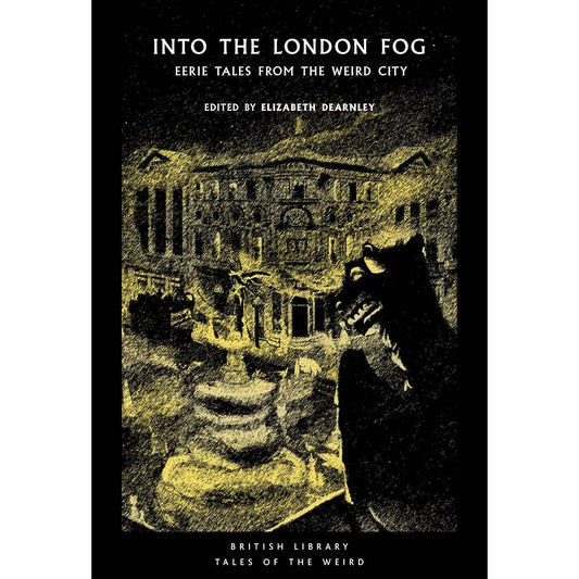 INTO THE LONDON FOG: EERIE TALES FROM THE WEIRD CITY, EDITED BY ELIZABETH DEARNLEY