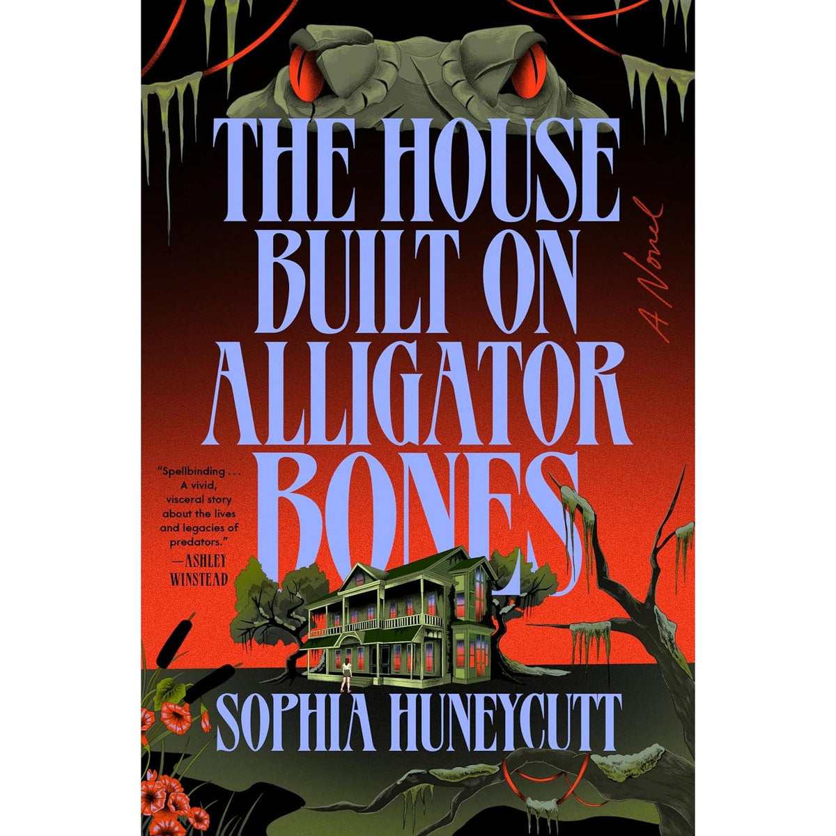 THE HOUSE BUILT ON ALLIGATOR BONES: A NOVEL BY SOPHIA HUNEYCUTT