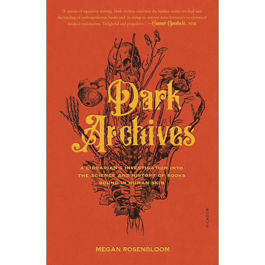 DARK ARCHIVES: A LIBRARIAN'S INVESTIGATION INTO THE SCIENCE AND HISTORY OF BOOKS BOUND IN HUMAN SKIN BY MEGAN ROSENBLOOM