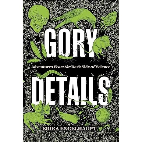 GORY DETAILS: ADVENTURES FRO THE DARK SIE OF SCIENCE BY ERIKA ENGELHAUPT
