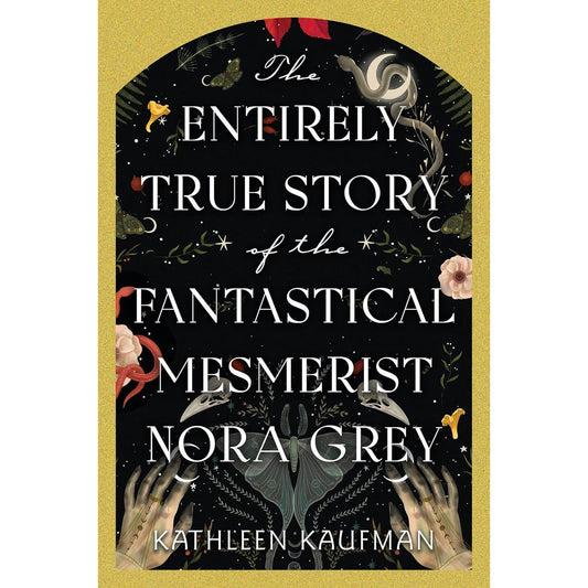 THE ENTIRELY TRUE STORY OF THE FANTASTICAL MESMERIST NORA GREY BY KATHLEEN KAUFMAN