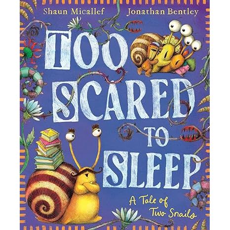 TOO SCARED TO SLEEP! A TALE OF TWO SNAILS WRITTEN BY SHAUN MICALLEF AND ILLUSTRATED BY JONATHAN BENTLY