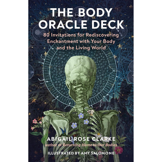 THE BODY ORACLE DECK: 80 INVITATIONS FOR REDISCOVERING ENCHANTMENT WITH YOUR BODY AND THE LIVING WORLD BY ABIGAIL ROSE CLARKE AND AMY SALOMONE