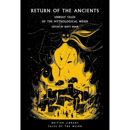 RETURN OF THE ANCIENTS: UNRULY TALES OF THE MYTHOLOGICAL WEIRD EDITED BY KATY SOAR