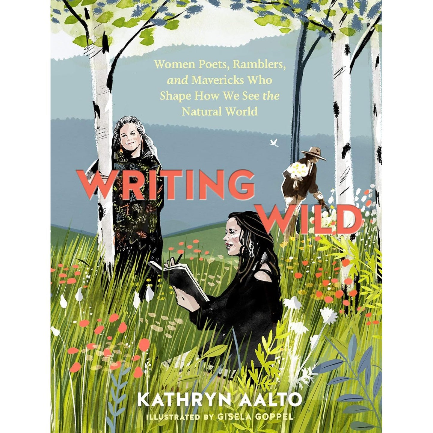 WRITING WILD: WOMEN POETS, RAMBLERS, AND MAVERICKS WHO SHAPE HOW WE SEE THE NATURAL WORLD BY KATHRYN AALTO