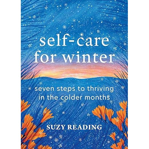 SELF-CARE FOR WINTER: SEVEN STEPS TO THRIVING IN THE COLDER MONTHS BY SUZY READING