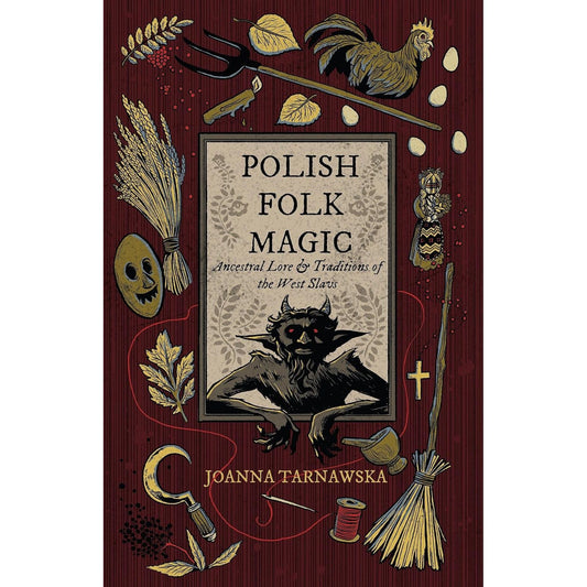 POLISH FOLK MAGIC: ANCESTRAL LORE & TRADITIONS OF THE WEST SLAVS BY JOANNA TARNAWSKA