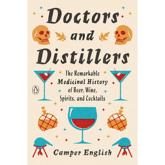 DOCTORS AND DISTILLERS: THE REMARKABLE HISTORY OF BEER, WINE, SPIRITS, AND COCKTAILS BY CAMPER ENGLISH