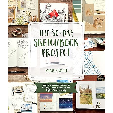 THE 30-DAY SKETCHBOOK PROJECT: DAILY EXERCISES AND PROMPTS TO FILL PAGES, IMPROVE YOUR ART AND EXPLORE YOUR CREATIVITY