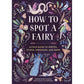 HOW TO SPOT A FAIRY: A FIELD GUIDE TO SPRITES, SLPHS, SPRIGGANS, AND MORE BY SARAH GLENN MARSH