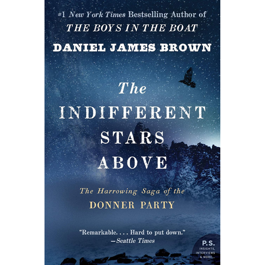 THE INDIFFERENT STARS ABOVE: THE HARROWING SAGA OF THE DONNER PARTY BY DANIEL JAMES BROWN