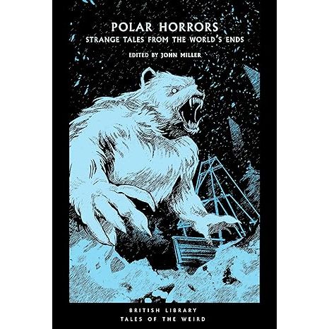 POLAR HORRORS: STRANGE TALES FROM THE WORLD'S ENDS EDITED BY JOHN MILLER