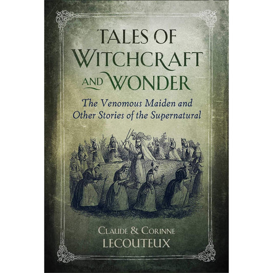 TALES OF WITCHCRAFT AND WONDER : THE VENOMOUS MAIDEN AND OTHER STORIES OF THE SUPERNATURAL BY CLAUDE & CORINNE LECOUTEUX