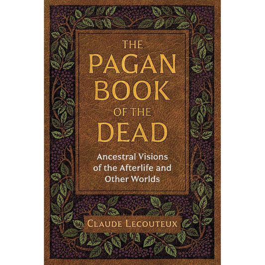 THE PAGAN BOOK OF THE DEAD: ANCESTRAL VISIONS OF THE AFTERLIFE AND OTHER WORLDS BY CLAUDE LECOUTEUX
