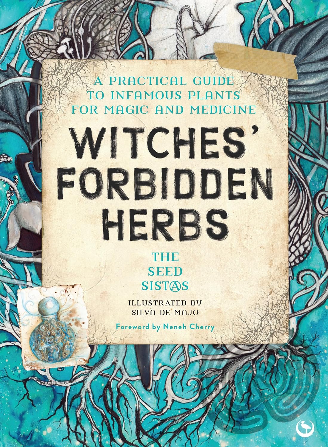 WITCHES' FORBIDDEN HERBS: A PRACTICAL GUIDE TO INFAMOUS PLANTS FOR MAGIC AND MEDICINE BY THE SEED SISTAS, ILLUSTRATED BY SILVA DE MAJO