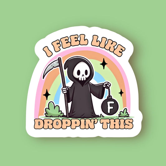 I FEEL LIKE DROPPING THIS STICKER