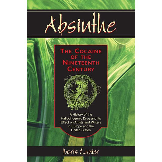 ABSINTHE: THE COCAINE OF THE NINETEENTH CENTURY BY DORIS LANIER