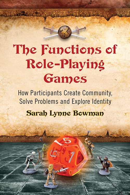 THE FUNCTIONS OF ROLE PLAYING GAMES BY SARAH LYNN BOWMAN