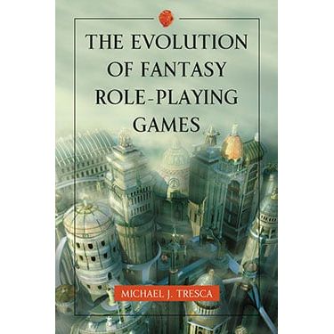 EVOLUTION OF FANTASY ROLE PLAYING GAMES BY MICHAEL J. TRESCA