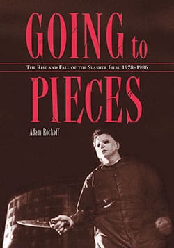 GOING TO PIECES: THE RISE AND FALL OF THE SLASHER FILM 1978-1986 BY ADAM ROCKOFF