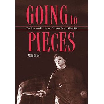 GOING TO PIECES: THE RISE AND FALL OF THE SLASHER FILM 1978-1986 BY ADAM ROCKOFF