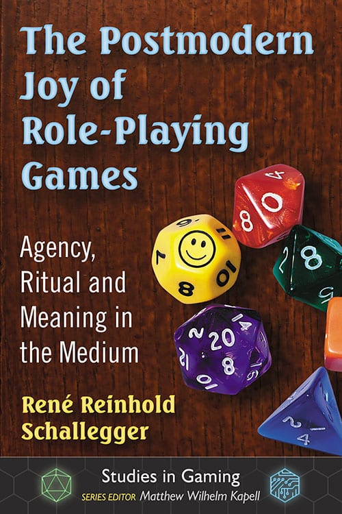 THE POST MODERN JOY OF ROLE-PLAYING GAMES; AGENCY, RITUAL, AND MEANING IN THE MEDIUM BY RENE REINHOLD SCHALLEGGER
