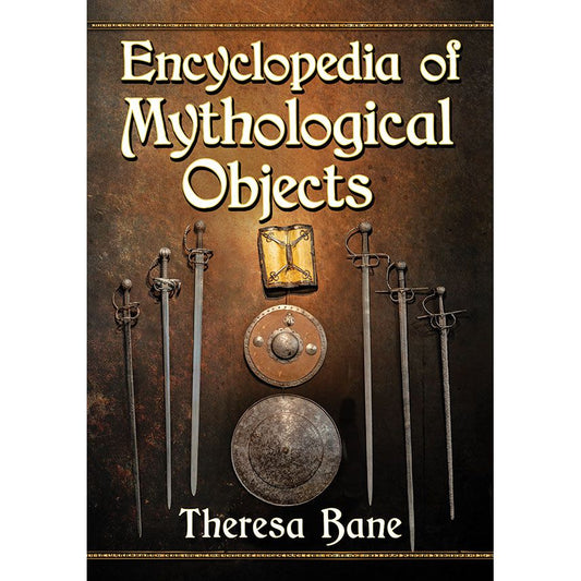 ENCYCLOPEDIA OF MYTHOLOGICAL OBJECTS BY THERESA BANE