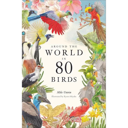 AROUND THE WORLD IN 80 BIRDS BY MIKE UNWIN AND ILLUSTRATED BY RYUTO MIYAKE