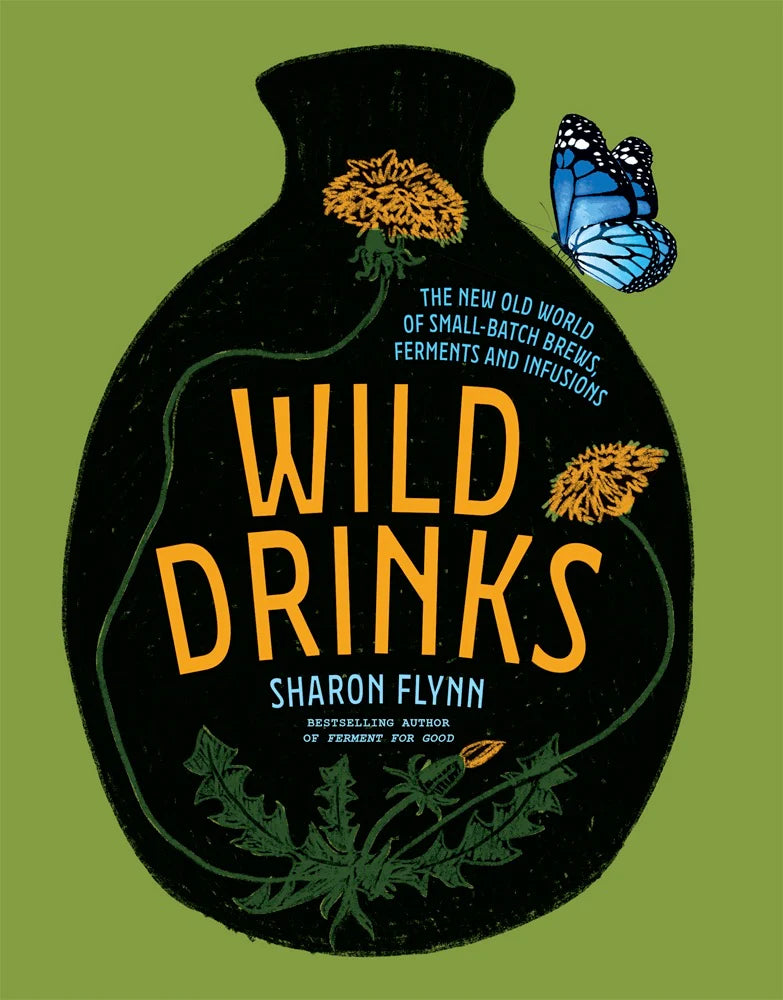 WILD DRINKS: THE NEW OLD WORLD OF SMALL-BATCH BREWS, FERMENTS, AND INFUSIONS BY SHARON FLYNN