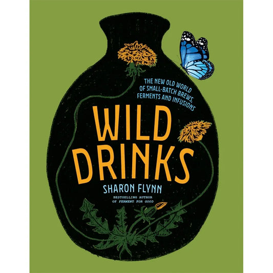WILD DRINKS: THE NEW OLD WORLD OF SMALL-BATCH BREWS, FERMENTS, AND INFUSIONS BY SHARON FLYNN