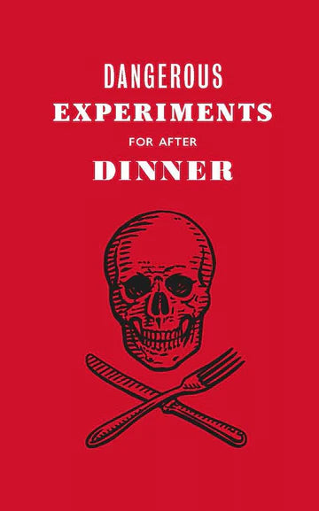 DANGEROUS EXPERIMENTS FOR AFTER DINNER: 21 DAREDEVIL TRICKS TO IMPRESS YOUR GUESTS