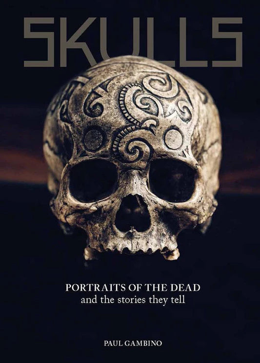 SKULLS: PORTRAITS OF THE DEAD AND THE STORIES THEY TELL BY PAUL GAMBINO