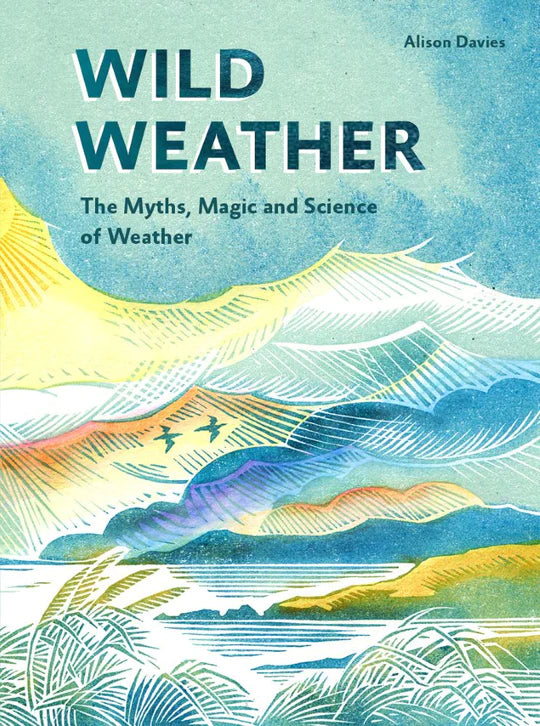 WILD WEATHER: THE MYTHS, SCEINCE, AND WONDER OF WEATHER BY ALISON DAVIES