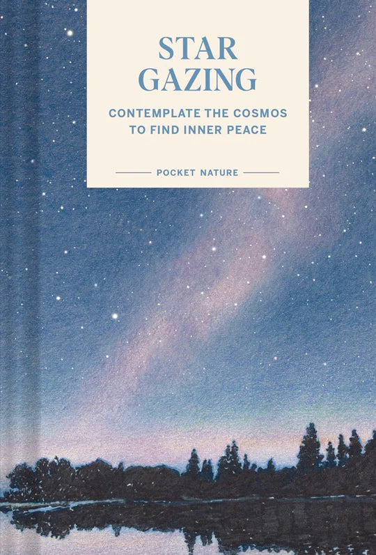 STARGAZING: CONTEMPLATE THE COSMOS TO FIND INNER PEACE A POCKET NATURE GUIDE