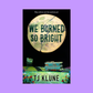 WE BURNED SO BRIGHT BY TJ KLUNE