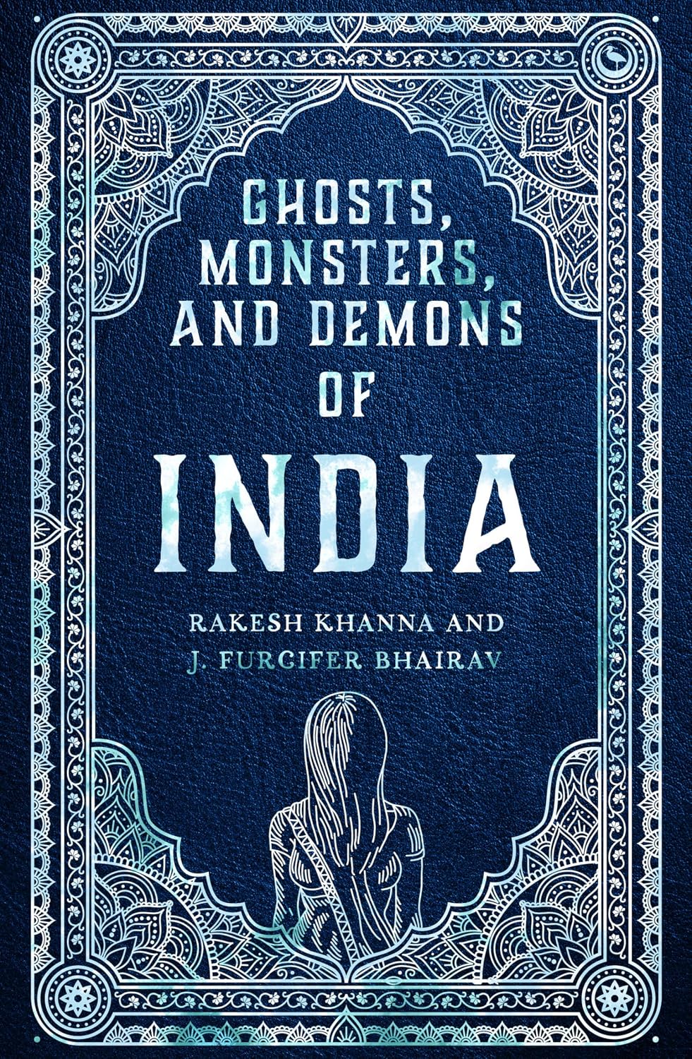 GHOSTS, MONSTERS, AND DEMONS OF INDIA BY RAKESH KHANNA AND J. FURCIFER BHAIRAV