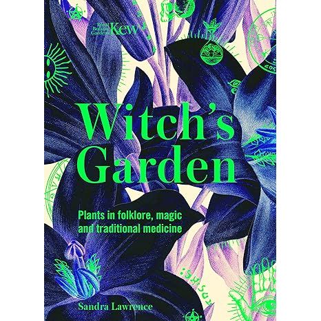 THE WITCH'S GARDEN: PLANTS IN FOLKLORE, MAGIC, AND TRADITIONAL MEDICINE BY SANDRA LAWRENCE